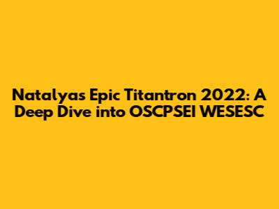 Natalya's Epic Titantron 2022: A Deep Dive into OSCPSEI WESESC
