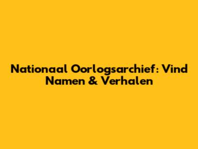 Nationaal Oorlogsarchief: Vind Namen & Verhalen