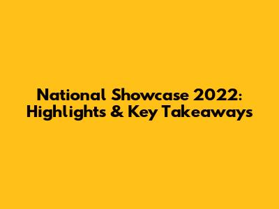 National Showcase 2022: Highlights & Key Takeaways