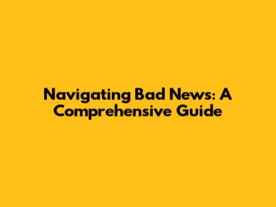 Navigating Bad News: A Comprehensive Guide