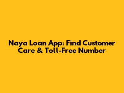 Naya Loan App: Find Customer Care & Toll-Free Number