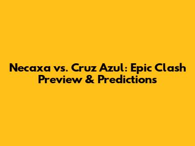 Necaxa vs. Cruz Azul: Epic Clash Preview & Predictions