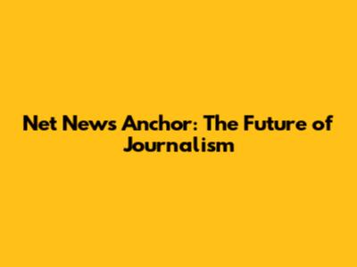 Net News Anchor: The Future of Journalism