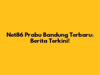 Net86 Prabu Bandung Terbaru: Berita Terkini!