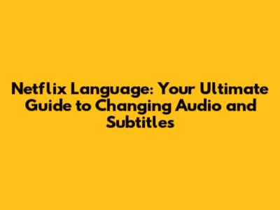 Netflix Language: Your Ultimate Guide to Changing Audio and Subtitles
