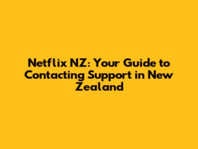 Netflix NZ: Your Guide to Contacting Support in New Zealand