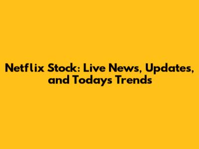 Netflix Stock: Live News, Updates, and Today's Trends