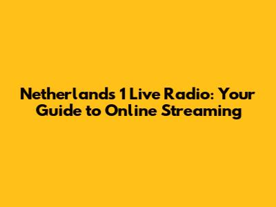 Netherlands 1 Live Radio: Your Guide to Online Streaming