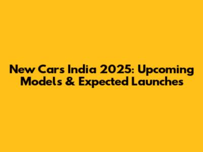 New Cars India 2025: Upcoming Models & Expected Launches