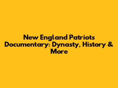 New England Patriots Documentary: Dynasty, History & More