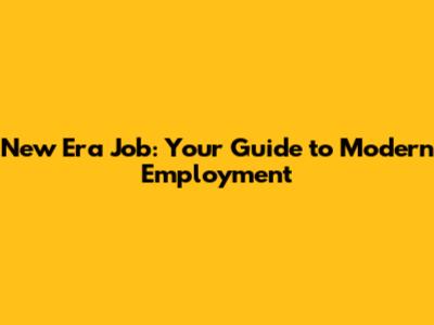 New Era Job: Your Guide to Modern Employment