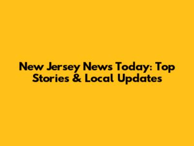 New Jersey News Today: Top Stories & Local Updates