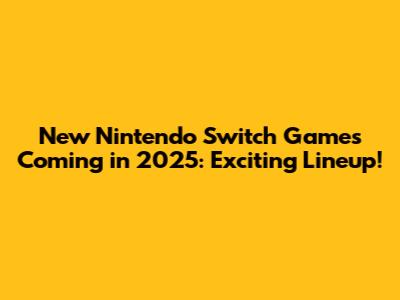 New Nintendo Switch Games Coming in 2025: Exciting Lineup!