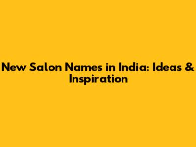 New Salon Names in India: Ideas & Inspiration