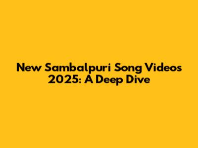 New Sambalpuri Song Videos 2025: A Deep Dive
