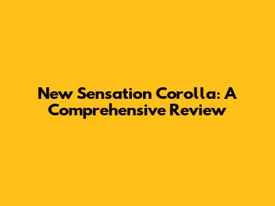 New Sensation Corolla: A Comprehensive Review