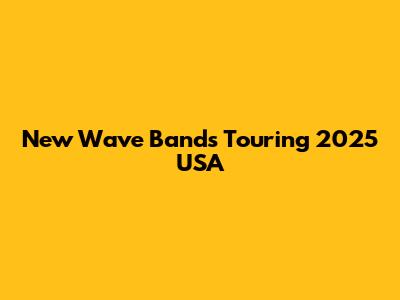 New Wave Bands Touring 2025 USA