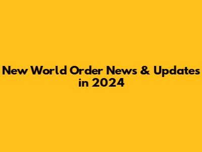New World Order News & Updates in 2024