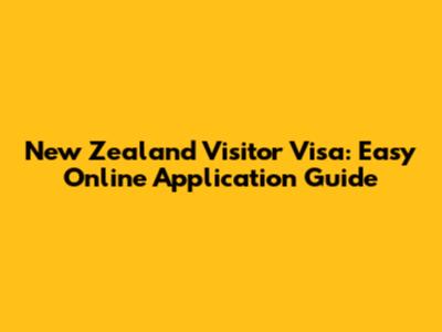 New Zealand Visitor Visa: Easy Online Application Guide