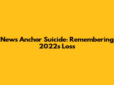 News Anchor Suicide: Remembering 2022's Loss