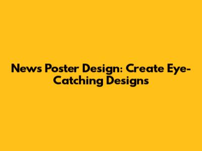 News Poster Design: Create Eye-Catching Designs
