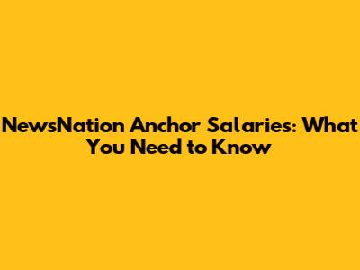 NewsNation Anchor Salaries: What You Need to Know