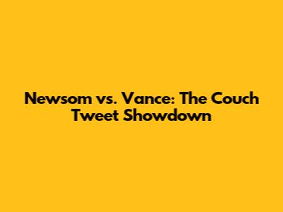 Newsom vs. Vance: The Couch Tweet Showdown