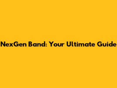 NexGen Band: Your Ultimate Guide