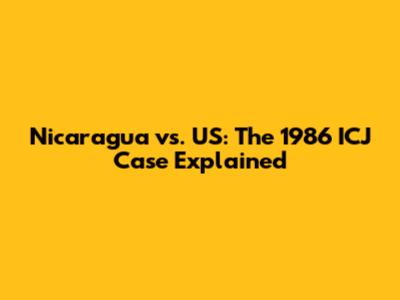 Nicaragua vs. US: The 1986 ICJ Case Explained