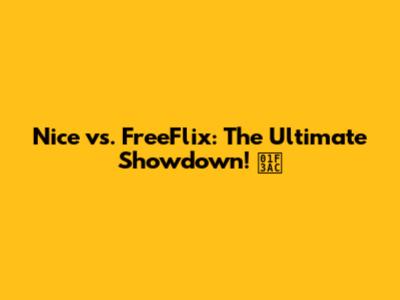 Nice vs. FreeFlix: The Ultimate Showdown! 🎬