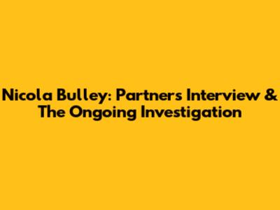 Nicola Bulley: Partner's Interview & The Ongoing Investigation