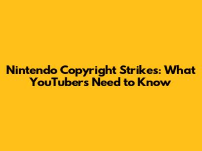Nintendo Copyright Strikes: What YouTubers Need to Know