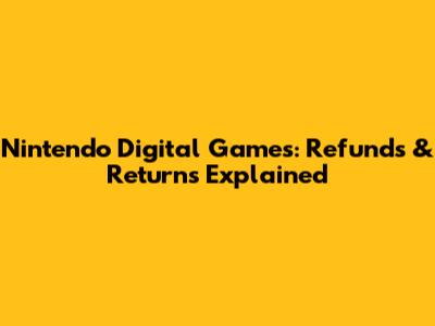 Nintendo Digital Games: Refunds & Returns Explained
