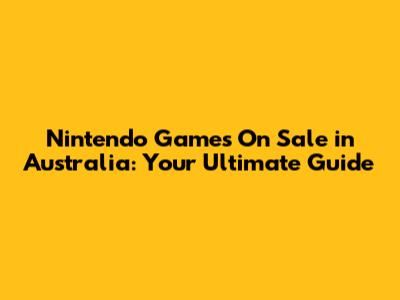 Nintendo Games On Sale in Australia: Your Ultimate Guide