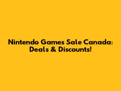 Nintendo Games Sale Canada: Deals & Discounts!