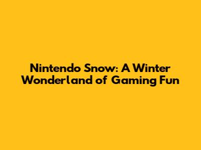 Nintendo Snow: A Winter Wonderland of Gaming Fun