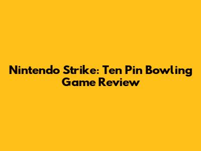 Nintendo Strike: Ten Pin Bowling Game Review