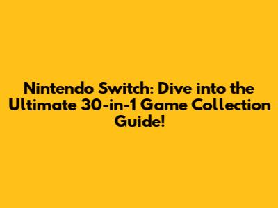 Nintendo Switch: Dive into the Ultimate 30-in-1 Game Collection Guide!