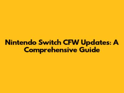 Nintendo Switch CFW Updates: A Comprehensive Guide