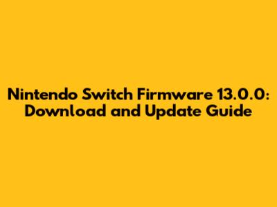 Nintendo Switch Firmware 13.0.0: Download and Update Guide