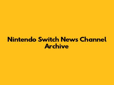 Nintendo Switch News Channel Archive