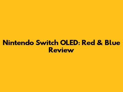 Nintendo Switch OLED: Red & Blue Review