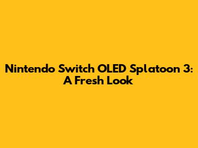Nintendo Switch OLED Splatoon 3: A Fresh Look