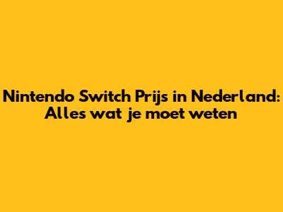 Nintendo Switch Prijs in Nederland: Alles wat je moet weten