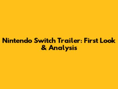 Nintendo Switch Trailer: First Look & Analysis