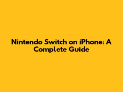 Nintendo Switch on iPhone: A Complete Guide