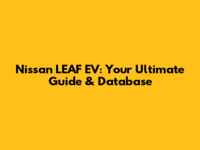Nissan LEAF EV: Your Ultimate Guide & Database