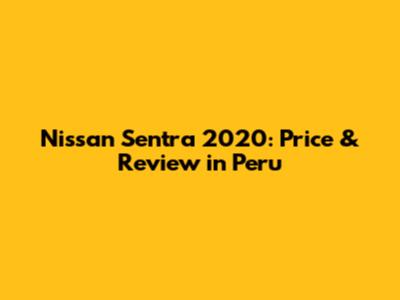 Nissan Sentra 2020: Price & Review in Peru