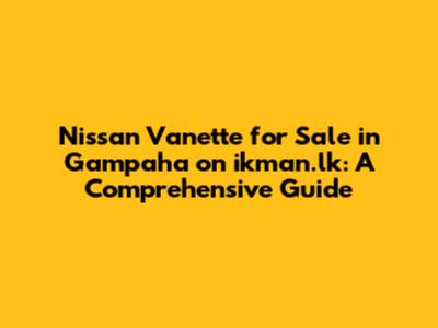 Nissan Vanette for Sale in Gampaha on ikman.lk: A Comprehensive Guide