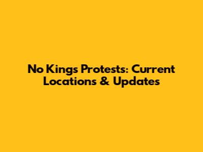 No King's Protests: Current Locations & Updates